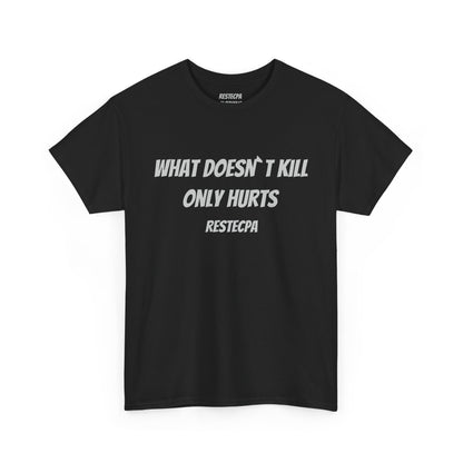 'what doesnt kill only hurts' T-Shirt — Funny Tough-Minded Graphic Tee