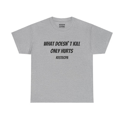 'what doesnt kill only hurts' T-Shirt — Funny Tough-Minded Graphic Tee